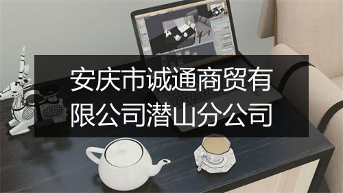安庆市诚通商贸有限公司潜山分公司