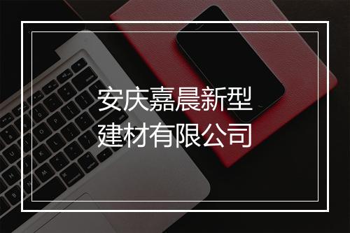 安庆嘉晨新型建材有限公司