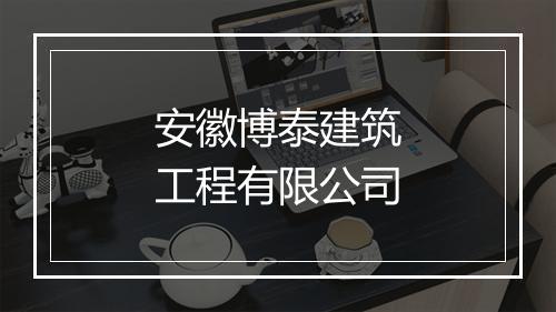 安徽博泰建筑工程有限公司