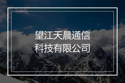 望江天晨通信科技有限公司