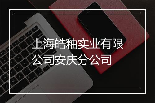 上海皓釉实业有限公司安庆分公司