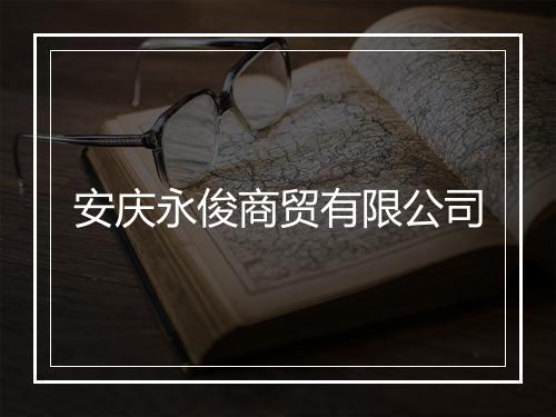 安庆永俊商贸有限公司
