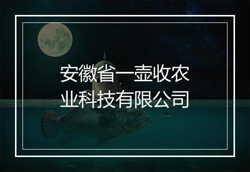 安徽省一壶收农业科技有限公司