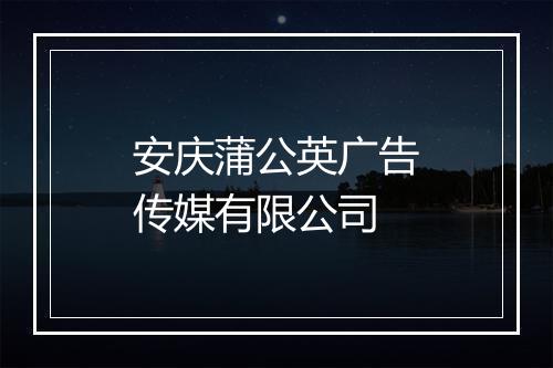 安庆蒲公英广告传媒有限公司