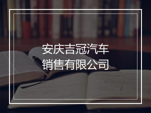 安庆吉冠汽车销售有限公司