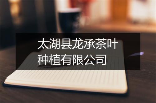 太湖县龙承茶叶种植有限公司