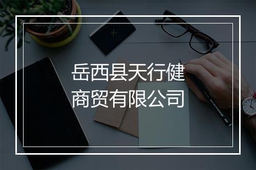 岳西县天行健商贸有限公司