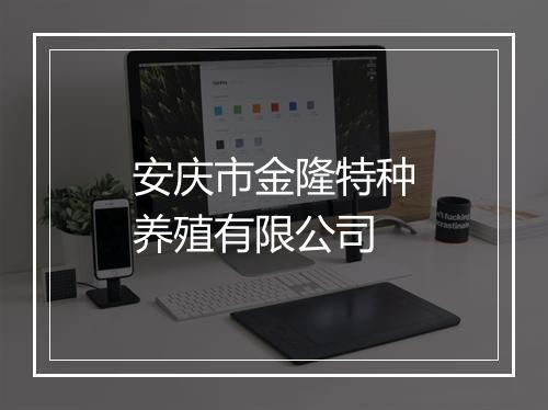 安庆市金隆特种养殖有限公司