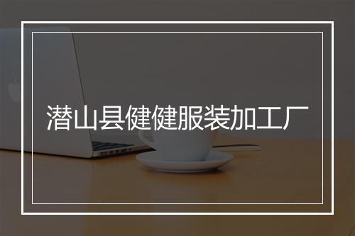 潜山县健健服装加工厂