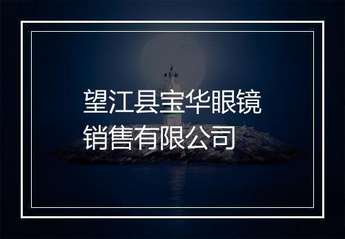 望江县宝华眼镜销售有限公司
