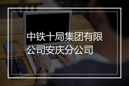 中铁十局集团有限公司安庆分公司
