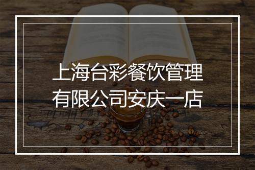 上海台彩餐饮管理有限公司安庆一店
