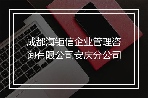 成都海钜信企业管理咨询有限公司安庆分公司