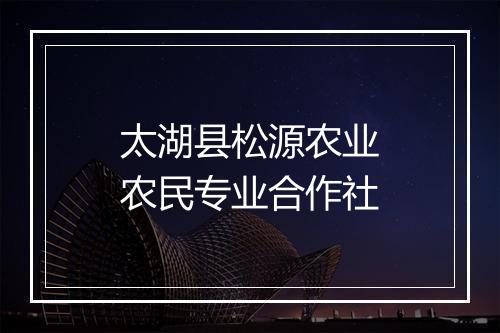 太湖县松源农业农民专业合作社