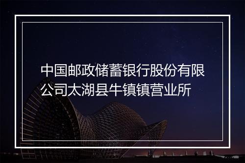 中国邮政储蓄银行股份有限公司太湖县牛镇镇营业所