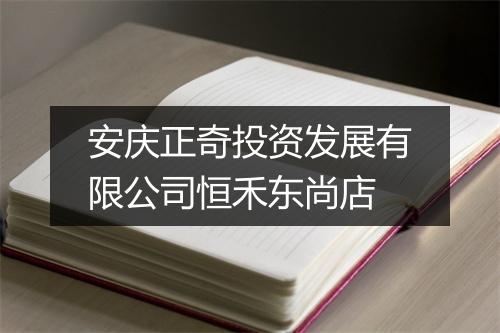 安庆正奇投资发展有限公司恒禾东尚店