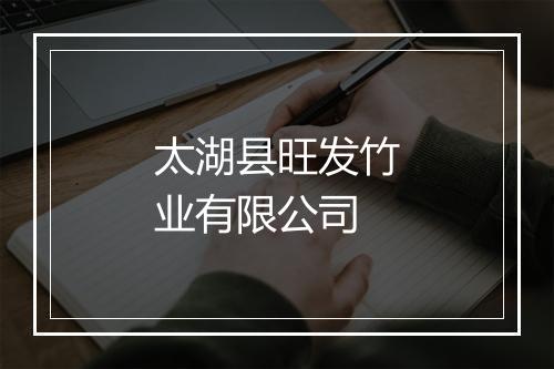 太湖县旺发竹业有限公司