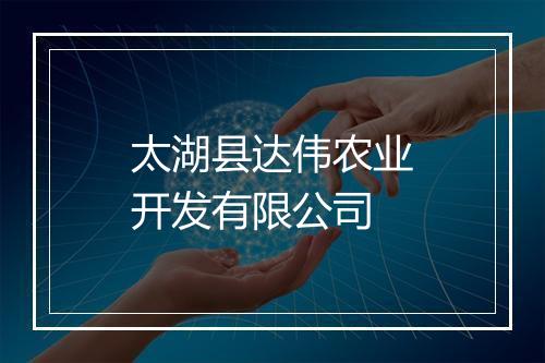 太湖县达伟农业开发有限公司