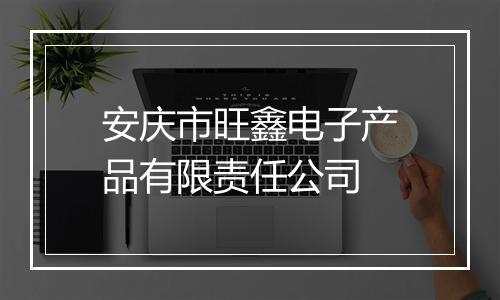 安庆市旺鑫电子产品有限责任公司