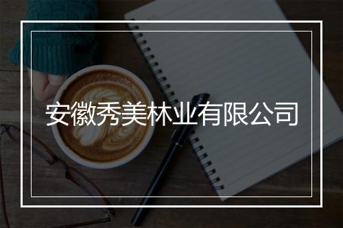 安徽秀美林业有限公司