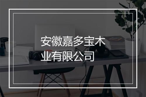 安徽嘉多宝木业有限公司