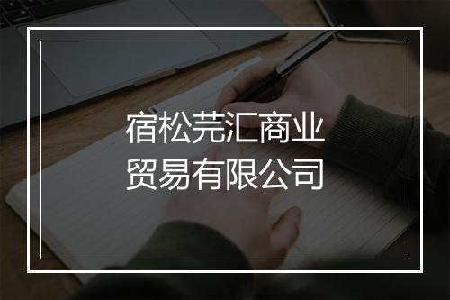 宿松芫汇商业贸易有限公司