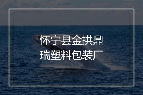 怀宁县金拱鼎瑞塑料包装厂