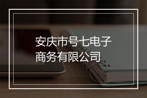 安庆市号七电子商务有限公司