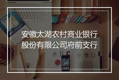 安徽太湖农村商业银行股份有限公司府前支行