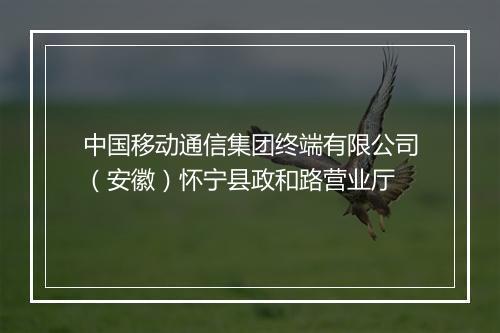 中国移动通信集团终端有限公司（安徽）怀宁县政和路营业厅
