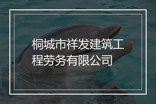 桐城市祥发建筑工程劳务有限公司