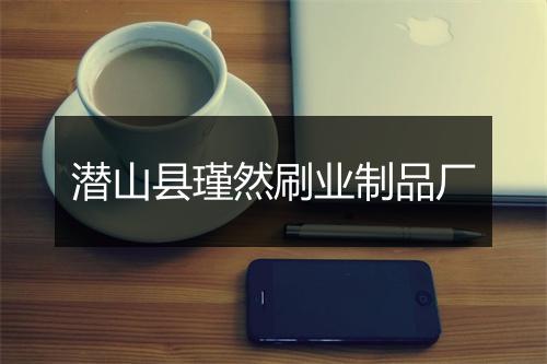 潜山县瑾然刷业制品厂
