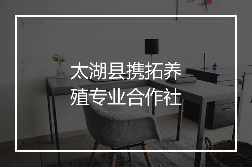 太湖县携拓养殖专业合作社