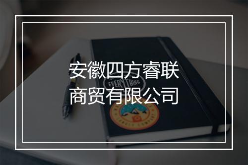 安徽四方睿联商贸有限公司