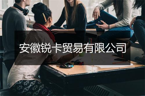 安徽锐卡贸易有限公司