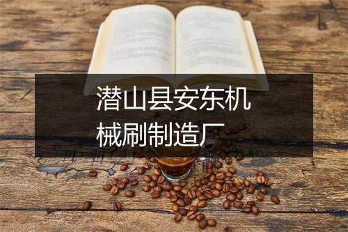 潜山县安东机械刷制造厂