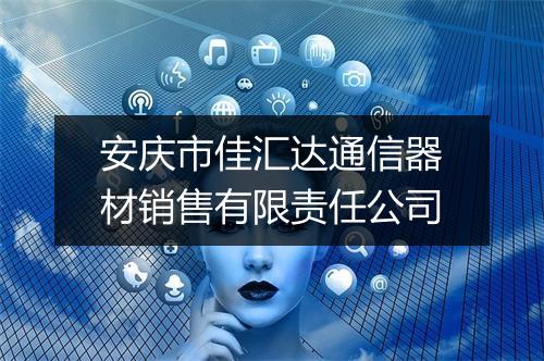 安庆市佳汇达通信器材销售有限责任公司