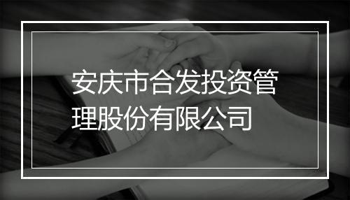 安庆市合发投资管理股份有限公司