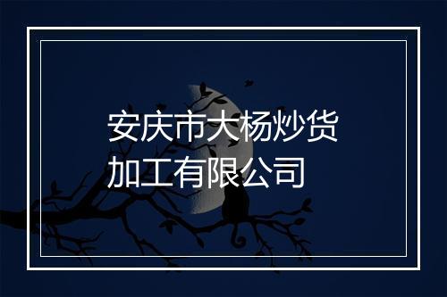 安庆市大杨炒货加工有限公司