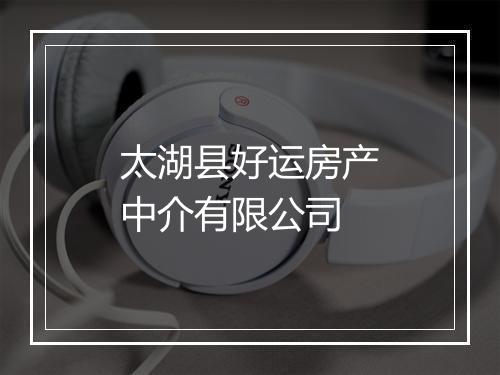 太湖县好运房产中介有限公司