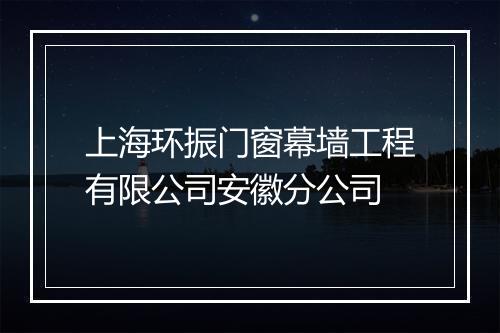 上海环振门窗幕墙工程有限公司安徽分公司