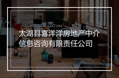太湖县喜洋洋房地产中介信息咨询有限责任公司