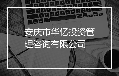安庆市华亿投资管理咨询有限公司