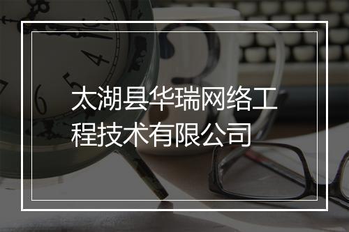太湖县华瑞网络工程技术有限公司