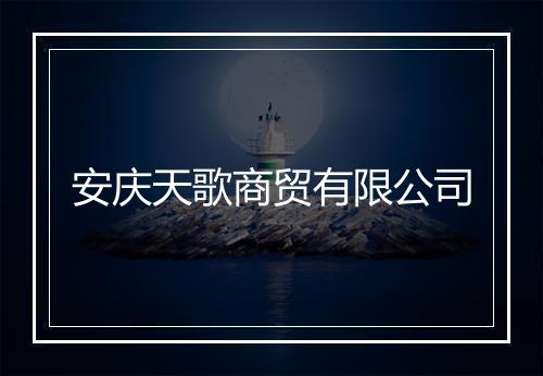 安庆天歌商贸有限公司