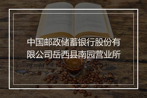 中国邮政储蓄银行股份有限公司岳西县南园营业所