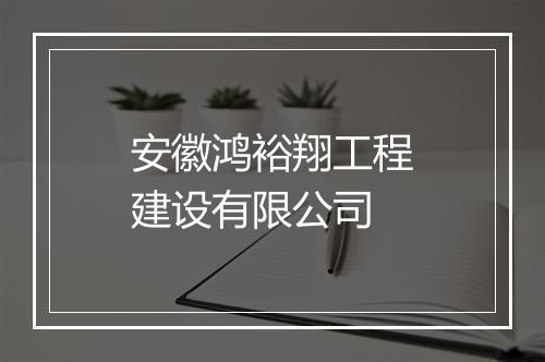 安徽鸿裕翔工程建设有限公司