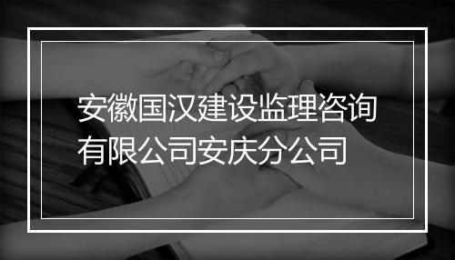 安徽国汉建设监理咨询有限公司安庆分公司