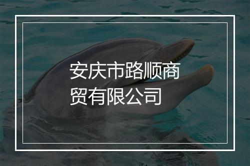 安庆市路顺商贸有限公司