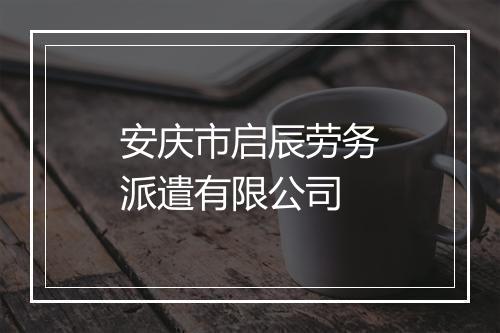 安庆市启辰劳务派遣有限公司